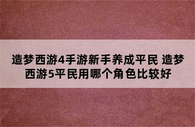 造梦西游4手游新手养成平民 造梦西游5平民用哪个角色比较好